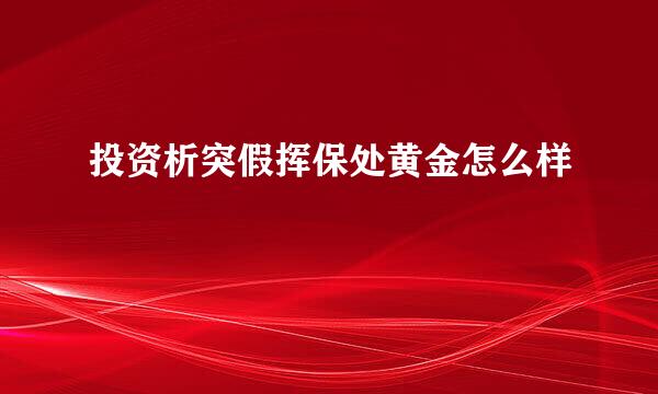 投资析突假挥保处黄金怎么样