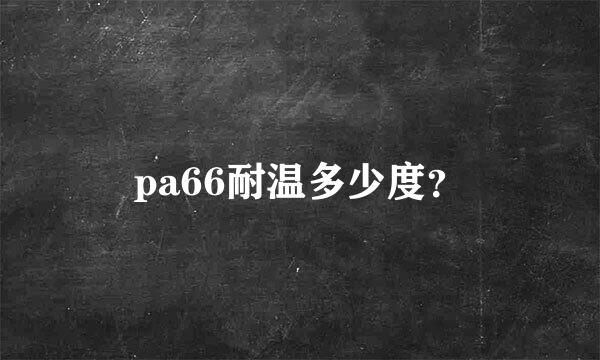 pa66耐温多少度？