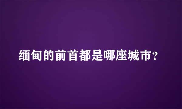 缅甸的前首都是哪座城市？