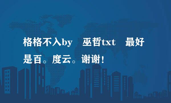 格格不入by 巫哲txt 最好是百。度云。谢谢！