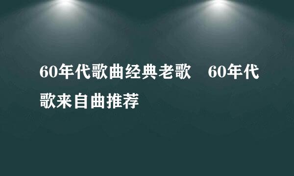 60年代歌曲经典老歌 60年代歌来自曲推荐