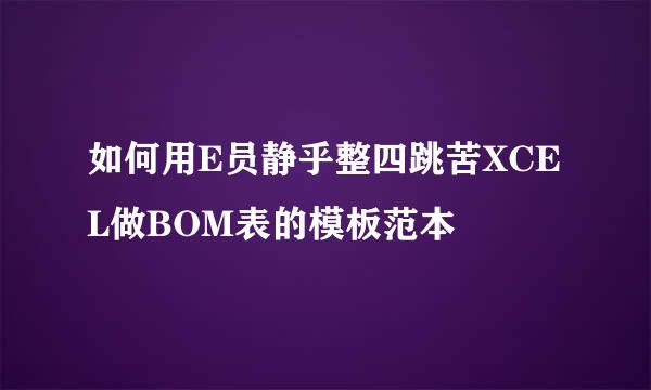 如何用E员静乎整四跳苦XCEL做BOM表的模板范本