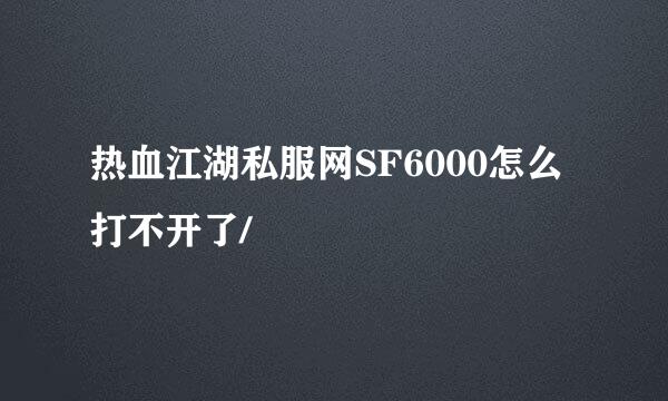 热血江湖私服网SF6000怎么打不开了/