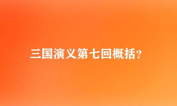 三国演义第七回概括？