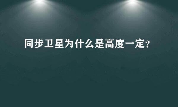 同步卫星为什么是高度一定？