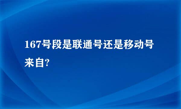 167号段是联通号还是移动号来自?