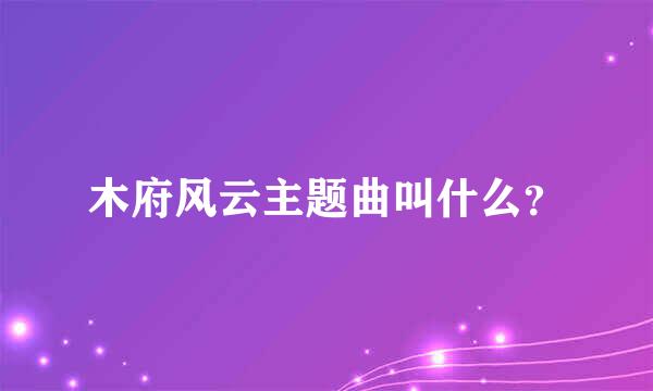 木府风云主题曲叫什么？