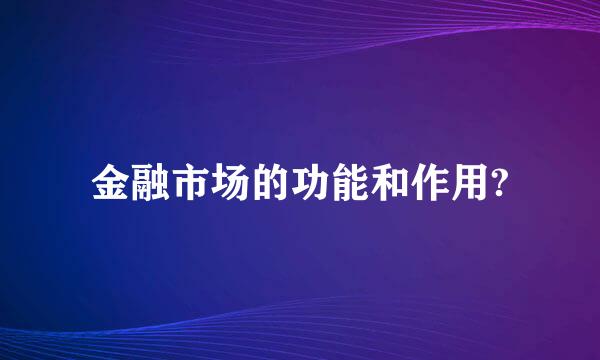 金融市场的功能和作用?