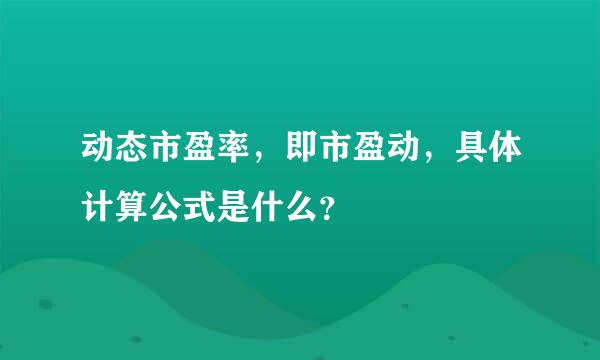 动态市盈率，即市盈动，具体计算公式是什么？