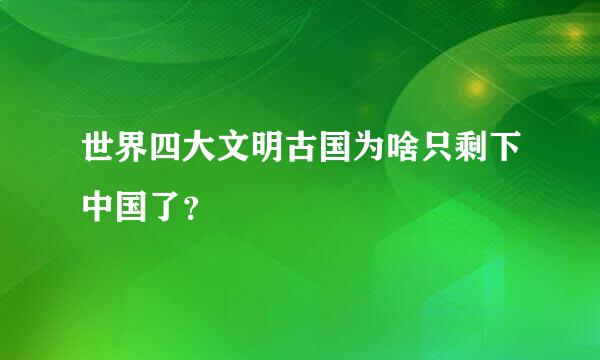 世界四大文明古国为啥只剩下中国了？