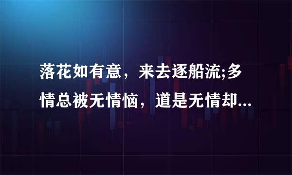 落花如有意，来去逐船流;多情总被无情恼，道是无情却有情 是什么意思