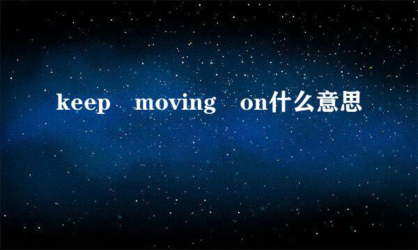 keep moving on什么意思