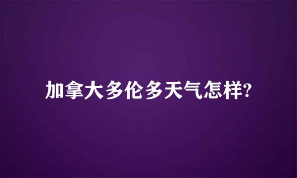 加拿大多伦多天气怎样?