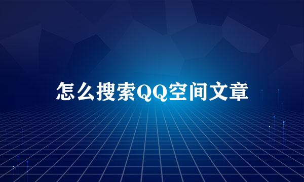 怎么搜索QQ空间文章