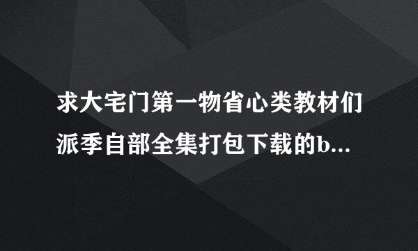 求大宅门第一物省心类教材们派季自部全集打包下载的bt种子！！！