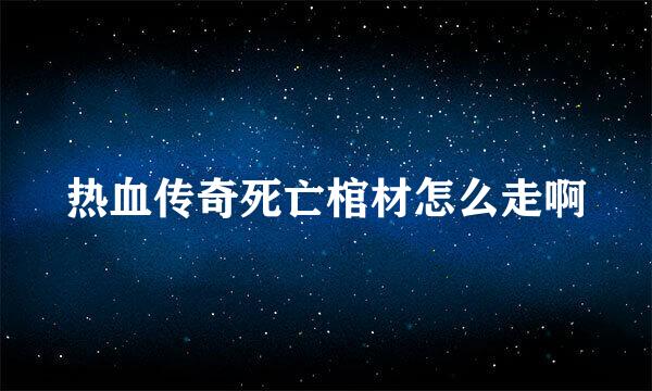 热血传奇死亡棺材怎么走啊