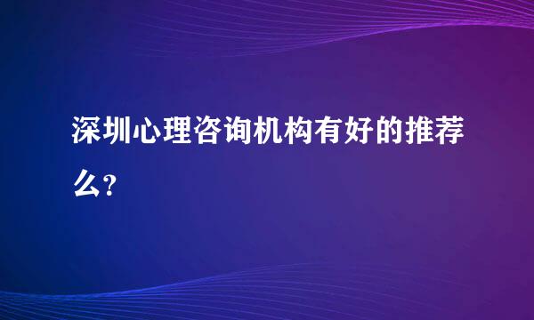 深圳心理咨询机构有好的推荐么？