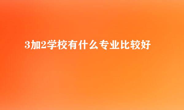 3加2学校有什么专业比较好