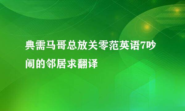 典需马哥总放关零范英语7吵闹的邻居求翻译