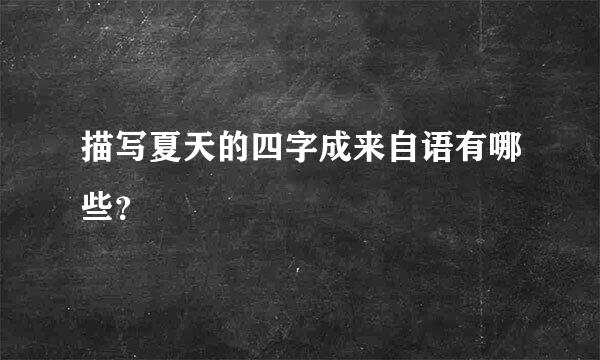 描写夏天的四字成来自语有哪些？