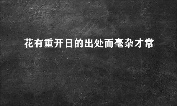 花有重开日的出处而毫杂才常