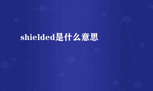 shielded是什么意思