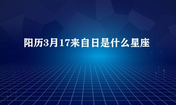 阳历3月17来自日是什么星座