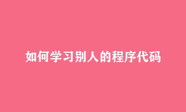 如何学习别人的程序代码