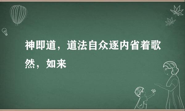 神即道，道法自众逐内省着歌然，如来