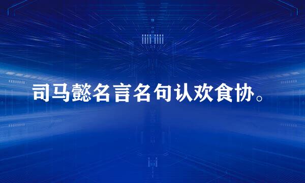 司马懿名言名句认欢食协。