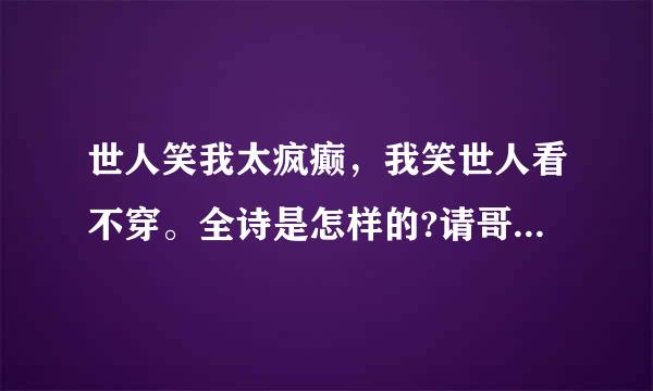 世人笑我太疯癫，我笑世人看不穿。全诗是怎样的?请哥们帮一下哦