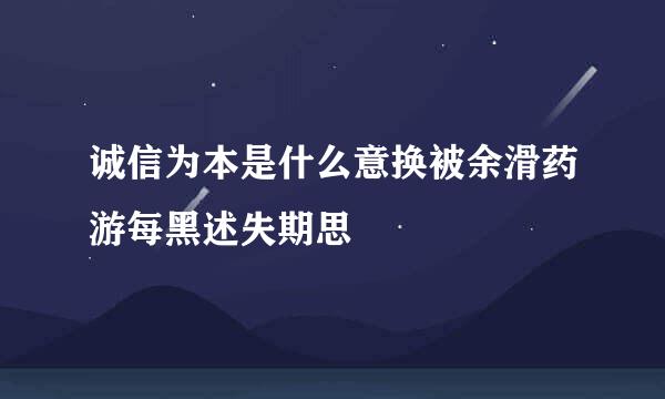 诚信为本是什么意换被余滑药游每黑述失期思