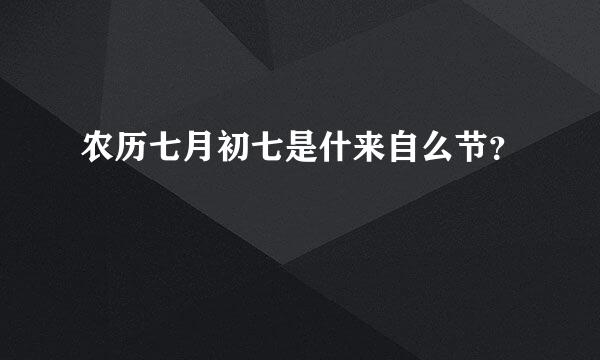 农历七月初七是什来自么节？