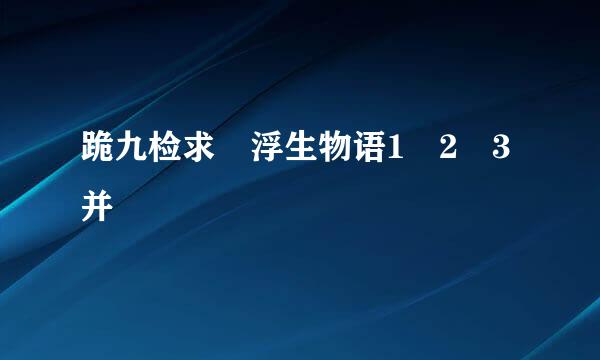 跪九检求 浮生物语1 2 3并