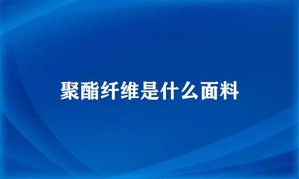 聚酯纤维是什么面料