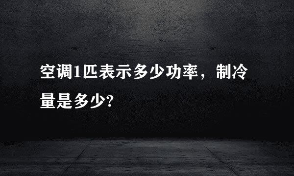 空调1匹表示多少功率，制冷量是多少?