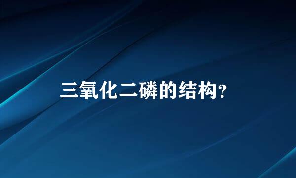 三氧化二磷的结构？