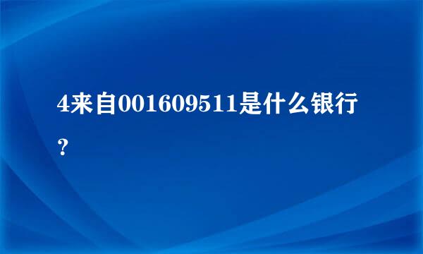 4来自001609511是什么银行？