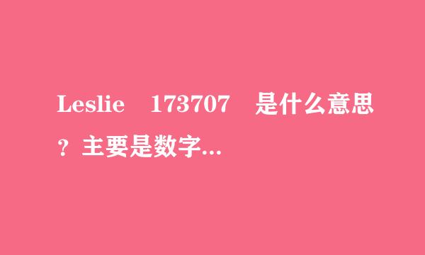 Leslie 173707 是什么意思？主要是数字的意思...