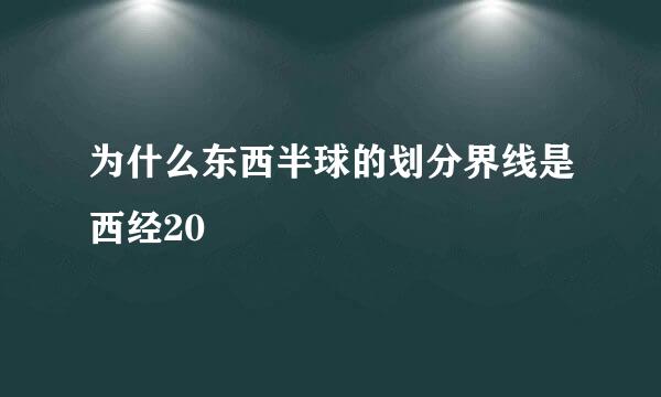 为什么东西半球的划分界线是西经20