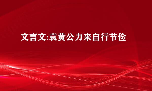 文言文:袁黄公力来自行节俭