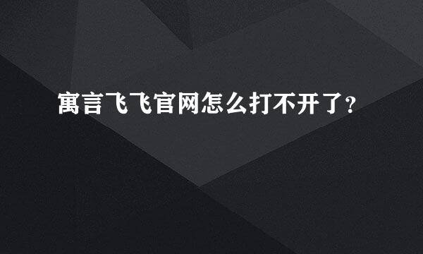 寓言飞飞官网怎么打不开了？