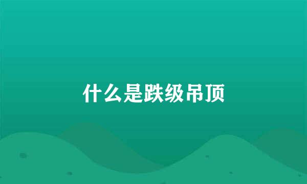 什么是跌级吊顶