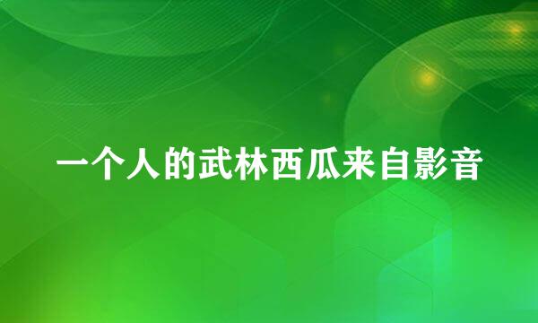 一个人的武林西瓜来自影音