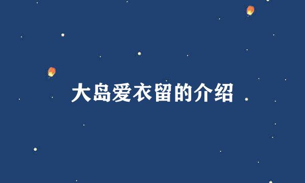 大岛爱衣留的介绍