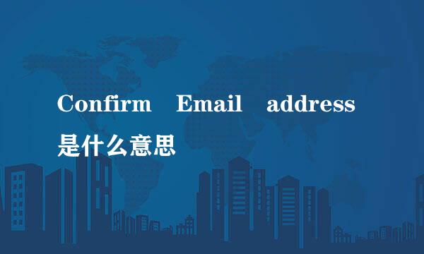 Confirm Email address是什么意思