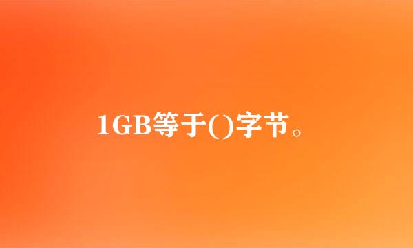 1GB等于()字节。