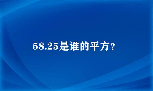 58.25是谁的平方？