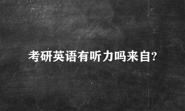 考研英语有听力吗来自?