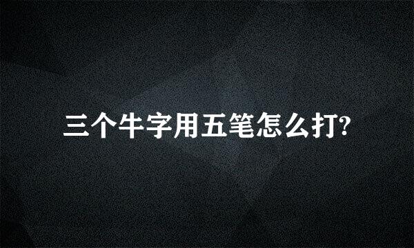 三个牛字用五笔怎么打?